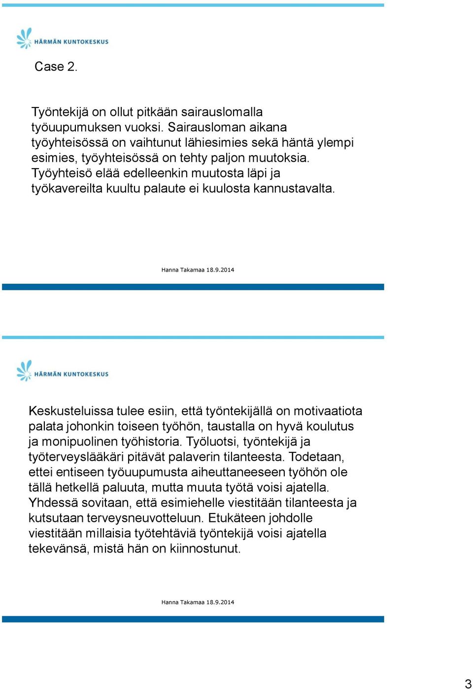 Keskusteluissa tulee esiin, että työntekijällä on motivaatiota palata johonkin toiseen työhön, taustalla on hyvä koulutus ja monipuolinen työhistoria.