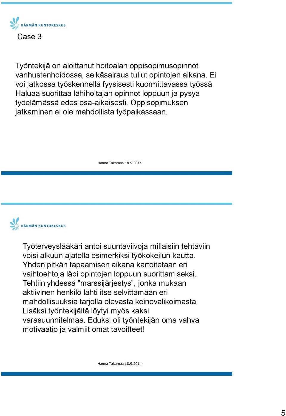 Työterveyslääkäri antoi suuntaviivoja millaisiin tehtäviin voisi alkuun ajatella esimerkiksi työkokeilun kautta.