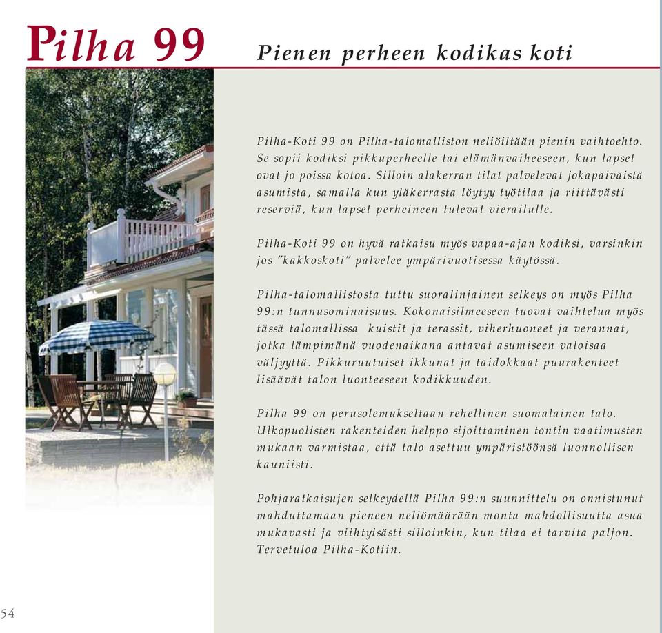 Pilha-Koti 99 on hyvä ratkaisu myös vapaa-ajan kodiksi, varsinkin jos kakkoskoti palvelee ympärivuotisessa käytössä.