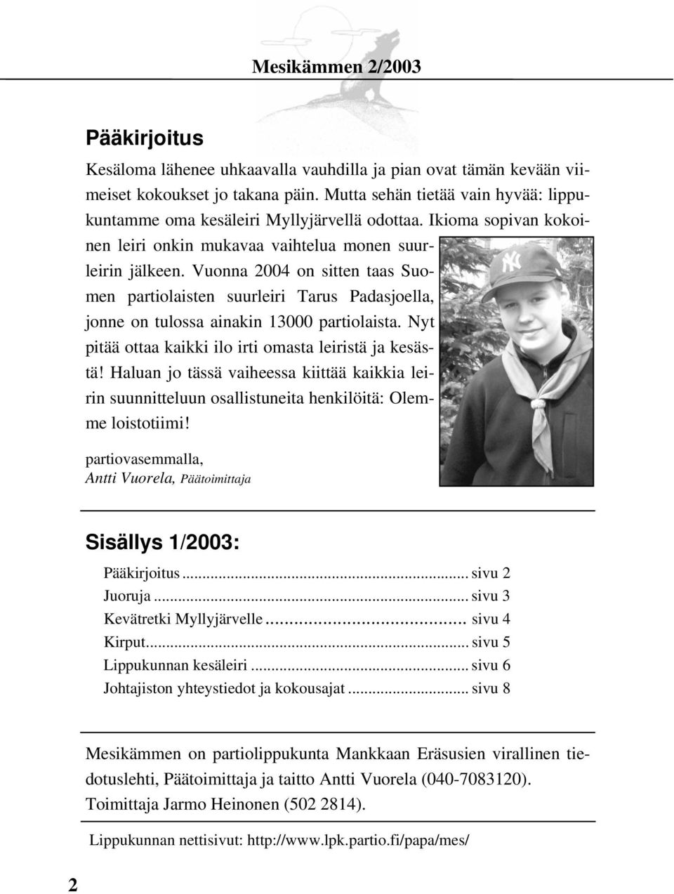 Vuonna 2004 on sitten taas Suomen partiolaisten suurleiri Tarus Padasjoella, jonne on tulossa ainakin 13000 partiolaista. Nyt pitää ottaa kaikki ilo irti omasta leiristä ja kesästä!