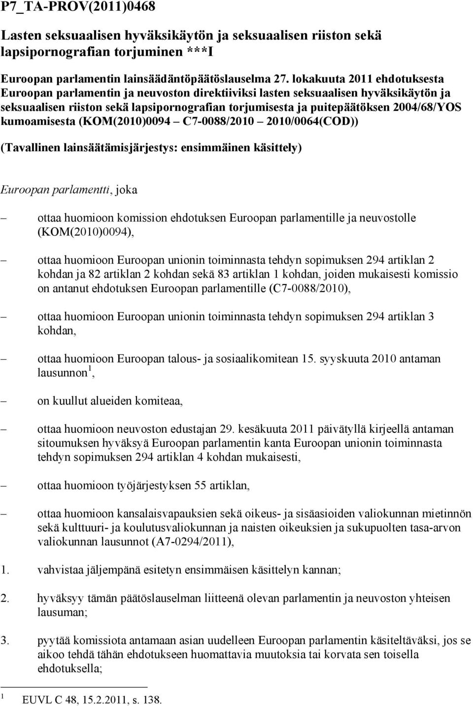 kumoamisesta (KOM(2010)0094 C7-0088/2010 2010/0064(COD)) (Tavallinen lainsäätämisjärjestys: ensimmäinen käsittely) Euroopan parlamentti, joka ottaa huomioon komission ehdotuksen Euroopan