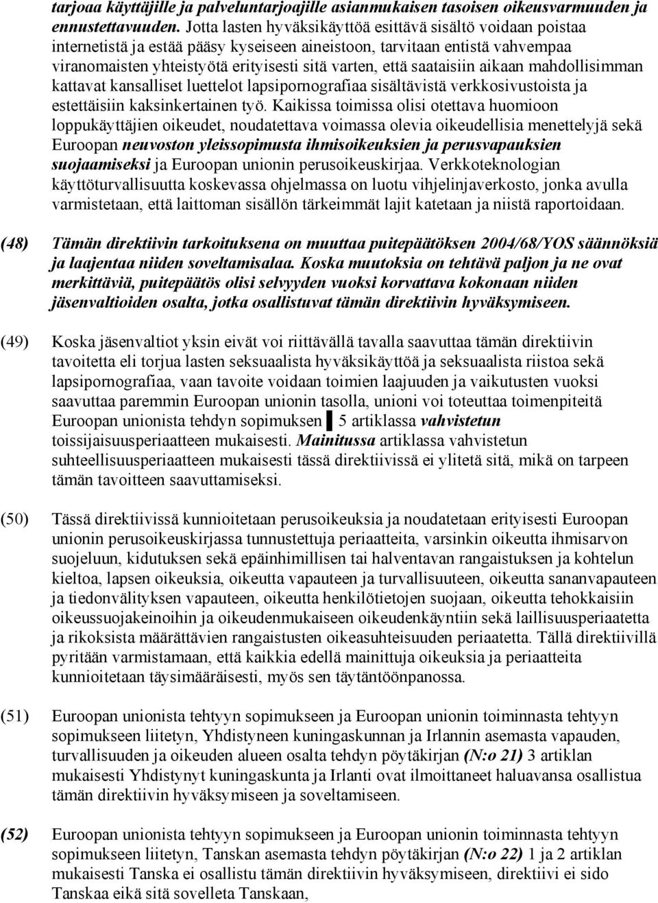 saataisiin aikaan mahdollisimman kattavat kansalliset luettelot lapsipornografiaa sisältävistä verkkosivustoista ja estettäisiin kaksinkertainen työ.