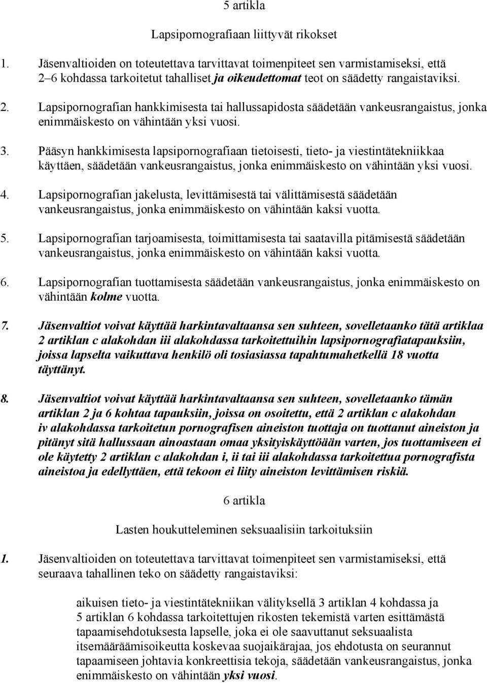 6 kohdassa tarkoitetut tahalliset ja oikeudettomat teot on säädetty rangaistaviksi. 2.