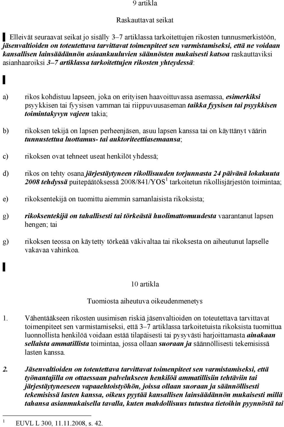 kohdistuu lapseen, joka on erityisen haavoittuvassa asemassa, esimerkiksi psyykkisen tai fyysisen vamman tai riippuvuusaseman taikka fyysisen tai psyykkisen toimintakyvyn vajeen takia; b) rikoksen