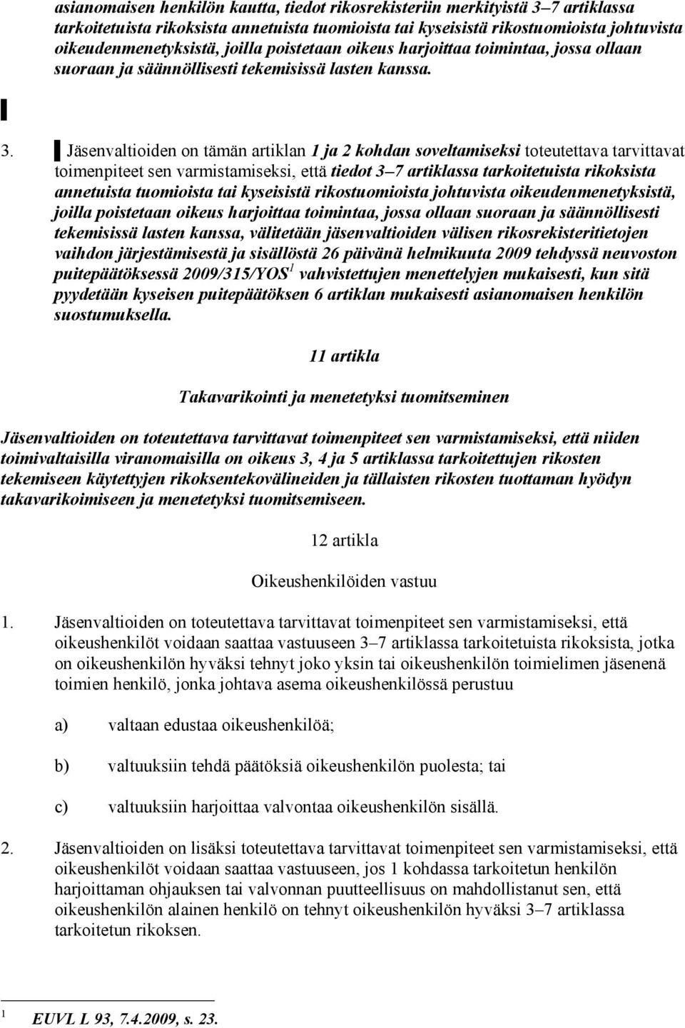 Jäsenvaltioiden on tämän artiklan 1 ja 2 kohdan soveltamiseksi toteutettava tarvittavat toimenpiteet sen varmistamiseksi, että tiedot 3 7 artiklassa tarkoitetuista rikoksista annetuista tuomioista