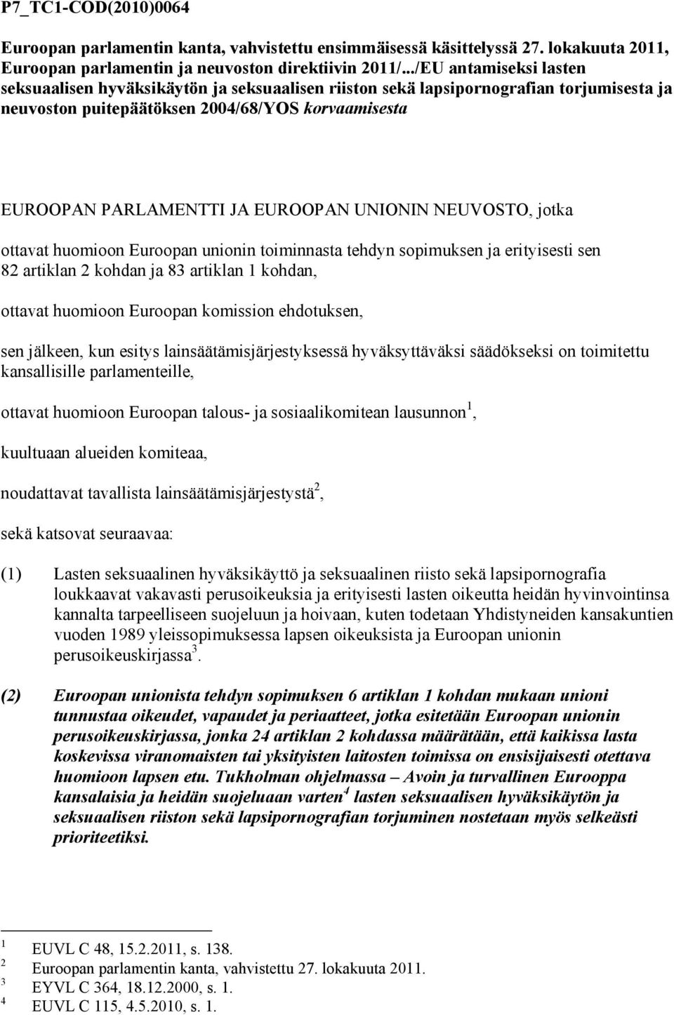 UNIONIN NEUVOSTO, jotka ottavat huomioon Euroopan unionin toiminnasta tehdyn sopimuksen ja erityisesti sen 82 artiklan 2 kohdan ja 83 artiklan 1 kohdan, ottavat huomioon Euroopan komission