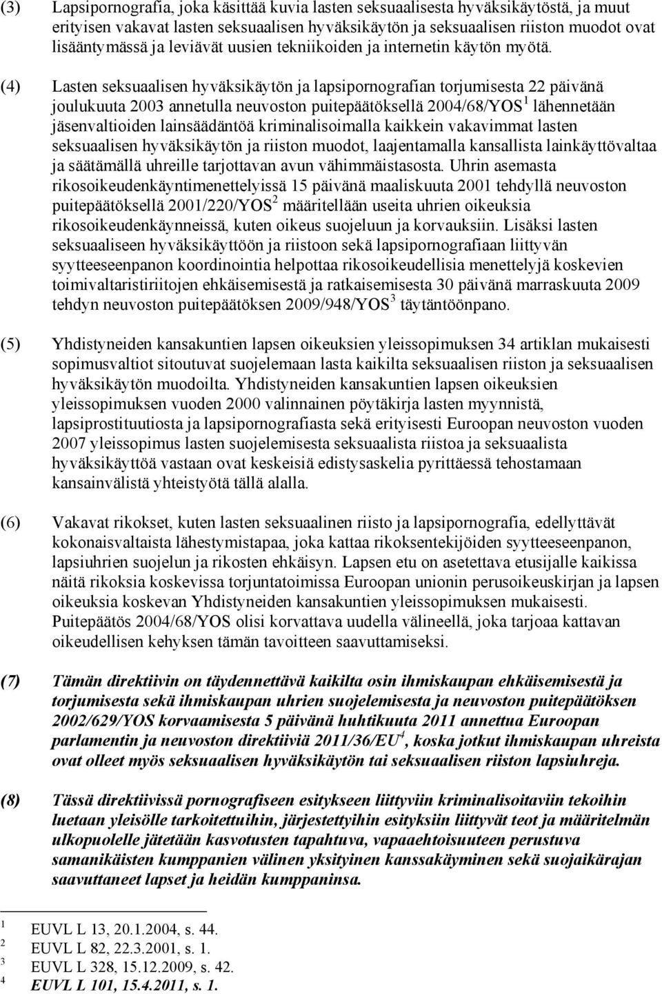 (4) Lasten seksuaalisen hyväksikäytön ja lapsipornografian torjumisesta 22 päivänä joulukuuta 2003 annetulla neuvoston puitepäätöksellä 2004/68/YOS 1 lähennetään jäsenvaltioiden lainsäädäntöä