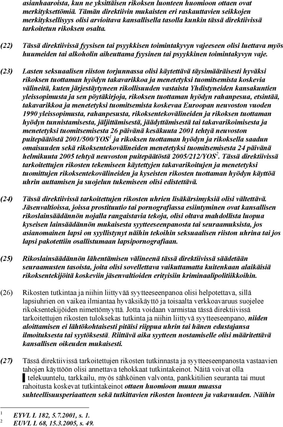 (22) Tässä direktiivissä fyysisen tai psyykkisen toimintakyvyn vajeeseen olisi luettava myös huumeiden tai alkoholin aiheuttama fyysinen tai psyykkinen toimintakyvyn vaje.