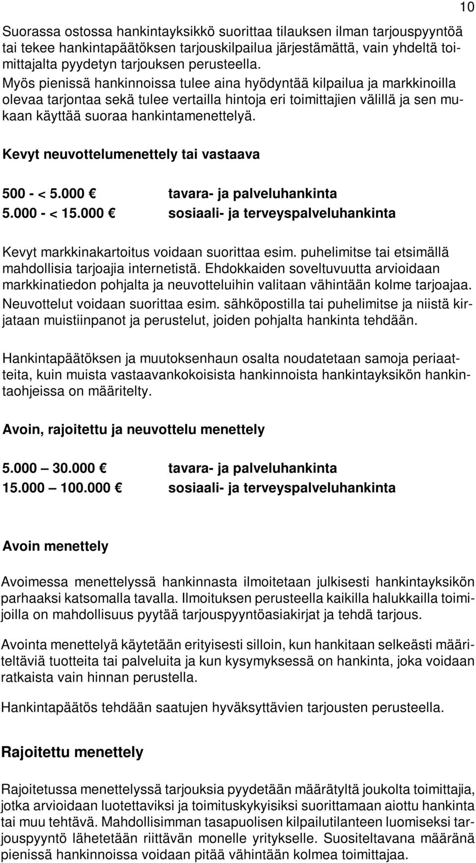 Kevyt neuvottelumenettely tai vastaava 10 500 - < 5.000 tavara- ja palveluhankinta 5.000 - < 15.000 sosiaali- ja terveyspalveluhankinta Kevyt markkinakartoitus voidaan suorittaa esim.