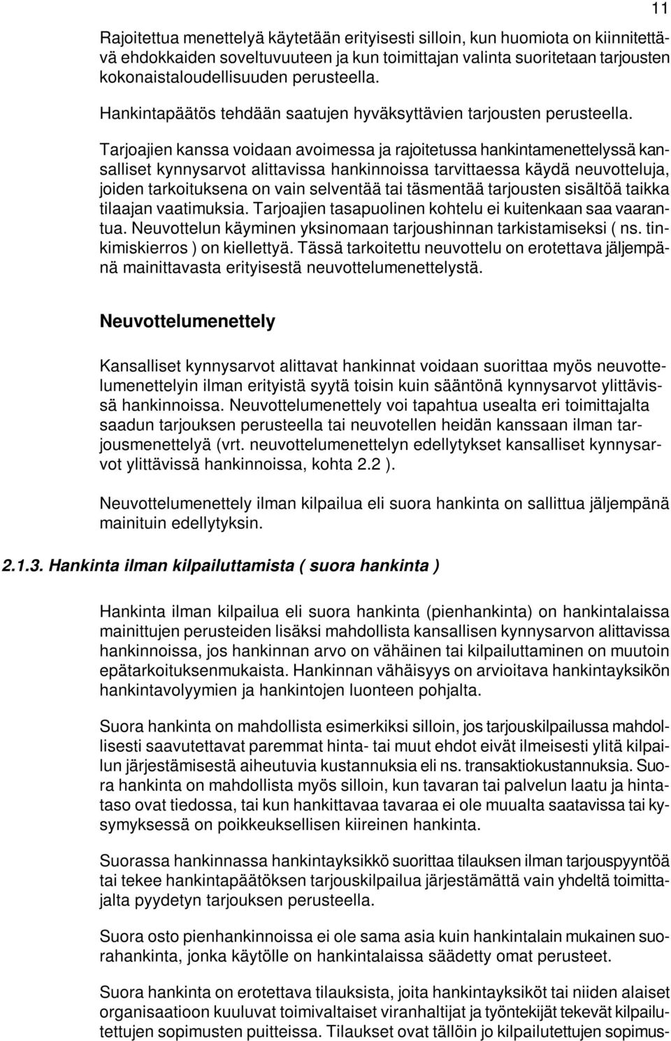 Tarjoajien kanssa voidaan avoimessa ja rajoitetussa hankintamenettelyssä kansalliset kynnysarvot alittavissa hankinnoissa tarvittaessa käydä neuvotteluja, joiden tarkoituksena on vain selventää tai