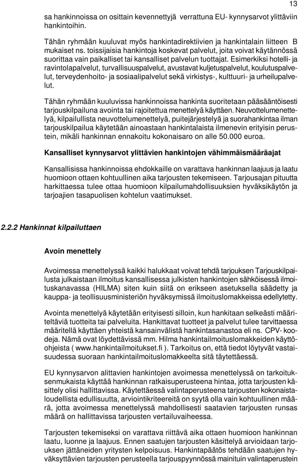 Esimerkiksi hotelli- ja ravintolapalvelut, turvallisuuspalvelut, avustavat kuljetuspalvelut, koulutuspalvelut, terveydenhoito- ja sosiaalipalvelut sekä virkistys-, kulttuuri- ja urheilupalvelut.