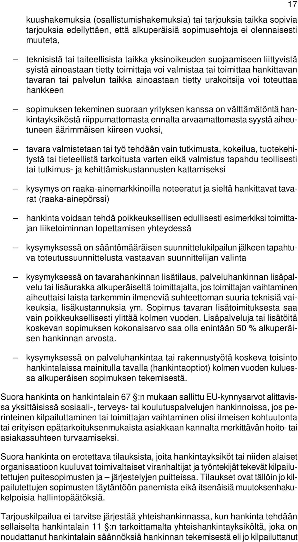 sopimuksen tekeminen suoraan yrityksen kanssa on välttämätöntä hankintayksiköstä riippumattomasta ennalta arvaamattomasta syystä aiheutuneen äärimmäisen kiireen vuoksi, tavara valmistetaan tai työ