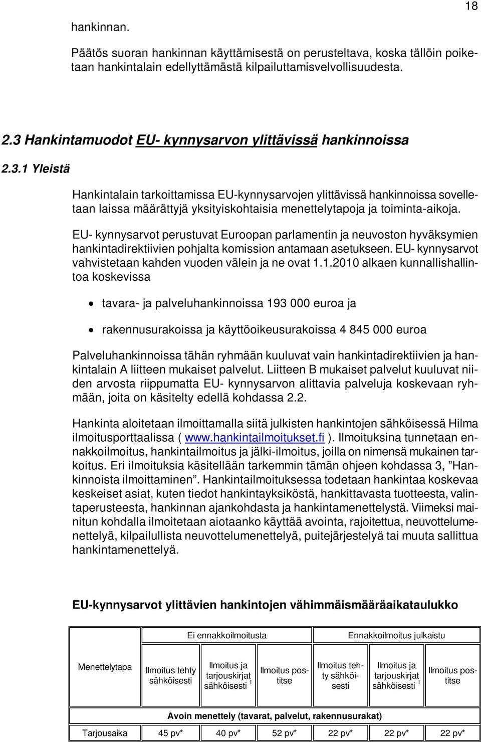 EU- kynnysarvot perustuvat Euroopan parlamentin ja neuvoston hyväksymien hankintadirektiivien pohjalta komission antamaan asetukseen. EU- kynnysarvot vahvistetaan kahden vuoden välein ja ne ovat 1.