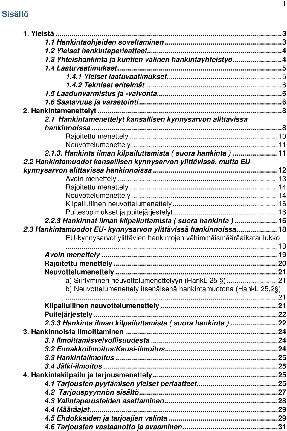 1 Hankintamenettelyt kansallisen kynnysarvon alittavissa hankinnoissa... 8 Rajoitettu menettely... 10 Neuvottelumenettely... 11 2.