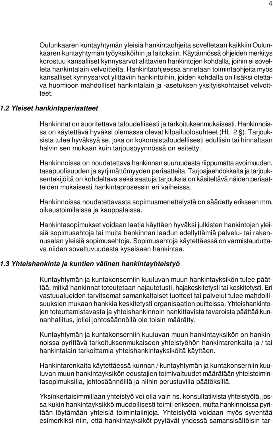 Hankintaohjeessa annetaan toimintaohjeita myös kansalliset kynnysarvot ylittäviin hankintoihin, joiden kohdalla on lisäksi otettava huomioon mahdolliset hankintalain ja -asetuksen yksityiskohtaiset