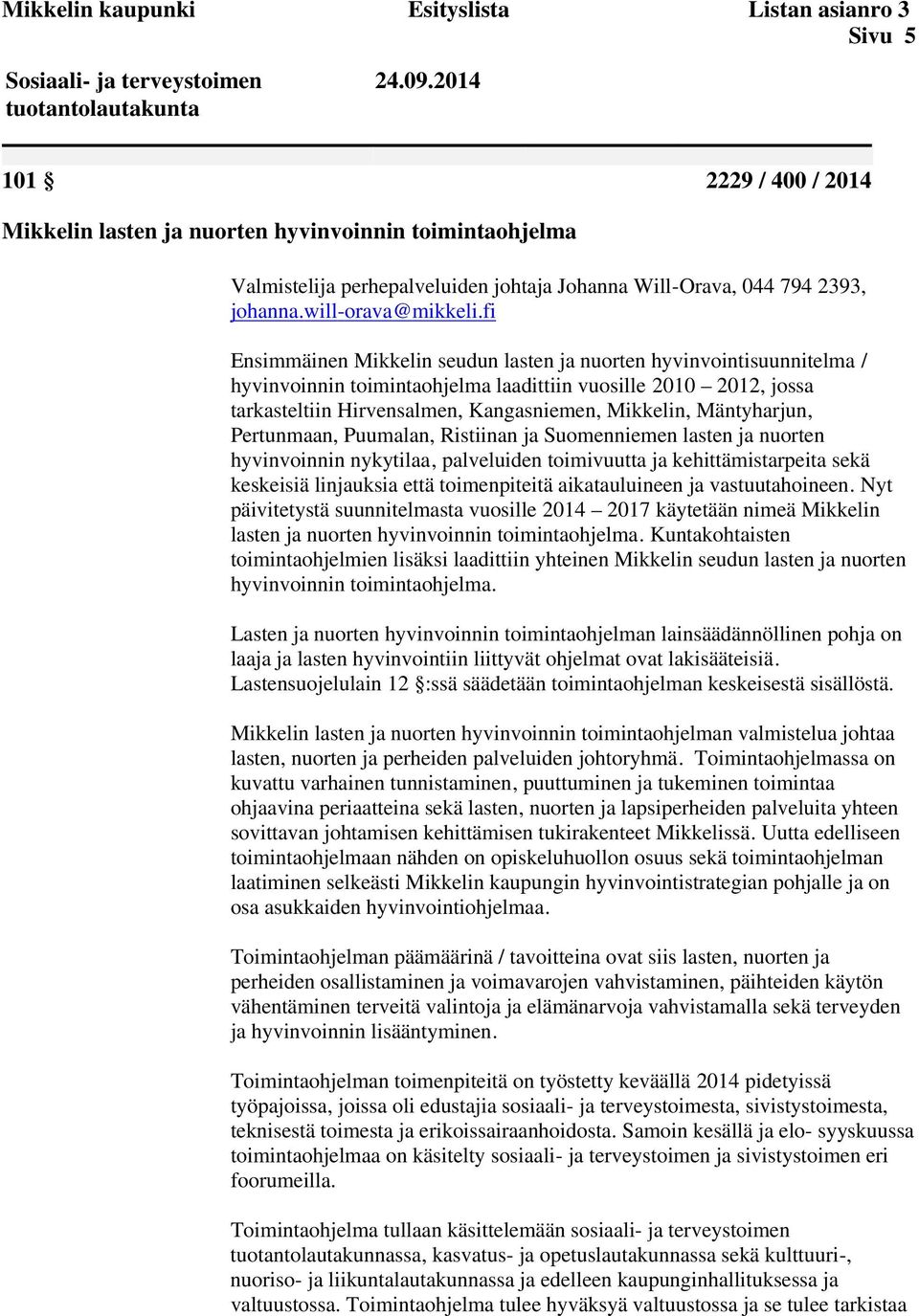 fi Ensimmäinen Mikkelin seudun lasten ja nuorten hyvinvointisuunnitelma / hyvinvoinnin toimintaohjelma laadittiin vuosille 2010 2012, jossa tarkasteltiin Hirvensalmen, Kangasniemen, Mikkelin,