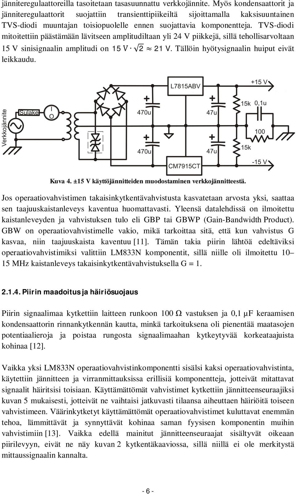 TVS-diodi mitoitettiin päästämään lävitseen amplitudiltaan yli 24 V piikkejä, sillä tehollisarvoltaan 15 V sinisignaalin amplitudi on 15 2 21 V. Tällöin hyötysignaalin huiput eivät leikkaudu. Kuva 4.