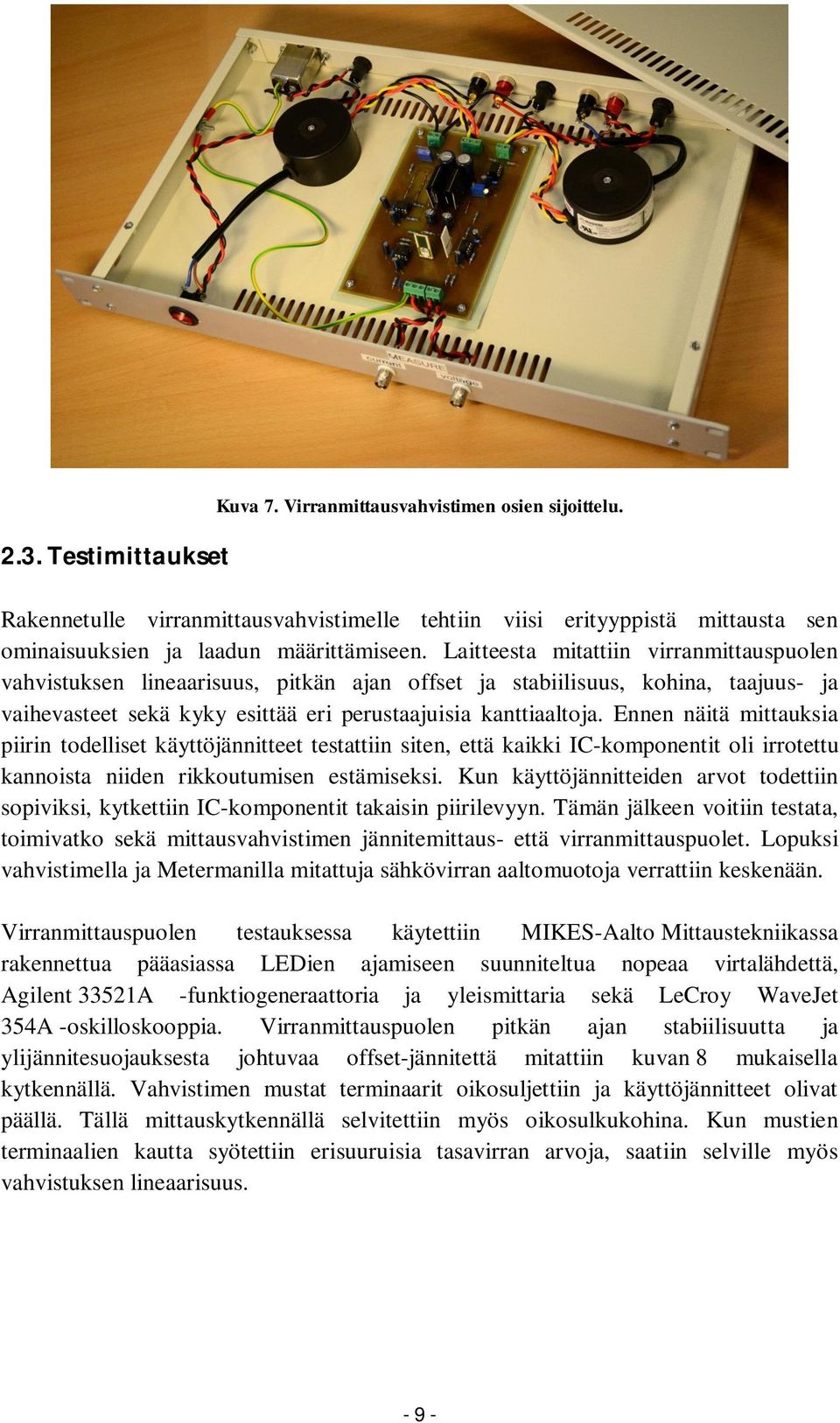 Ennen näitä mittauksia piirin todelliset käyttöjännitteet testattiin siten, että kaikki IC-komponentit oli irrotettu kannoista niiden rikkoutumisen estämiseksi.