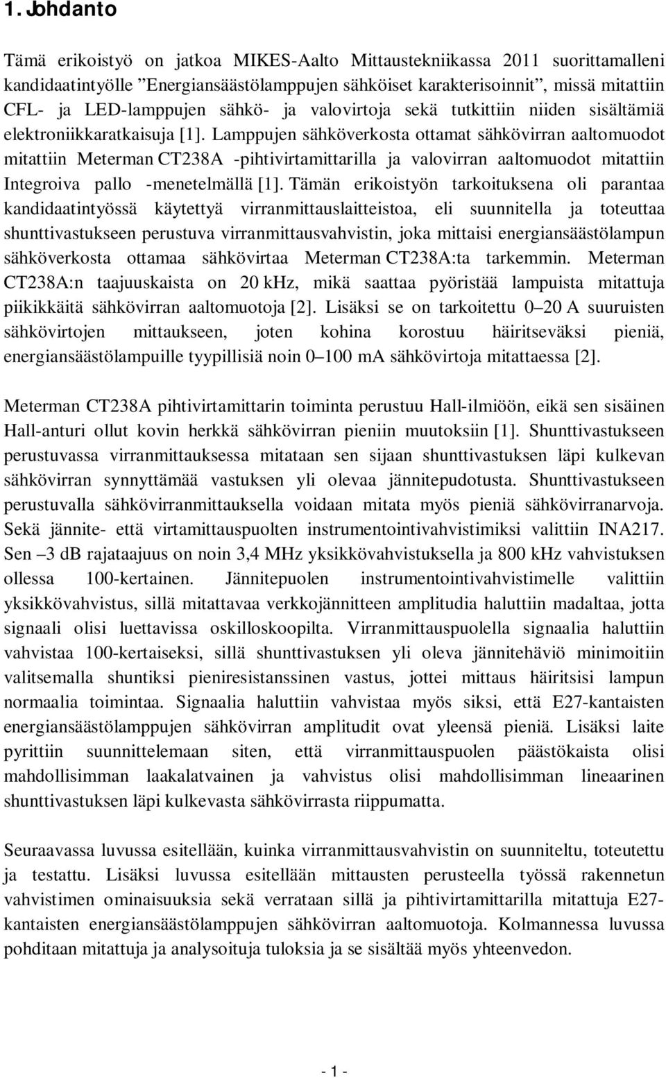 Lamppujen sähköverkosta ottamat sähkövirran aaltomuodot mitattiin Meterman CT238A -pihtivirtamittarilla ja valovirran aaltomuodot mitattiin Integroiva pallo -menetelmällä [1].