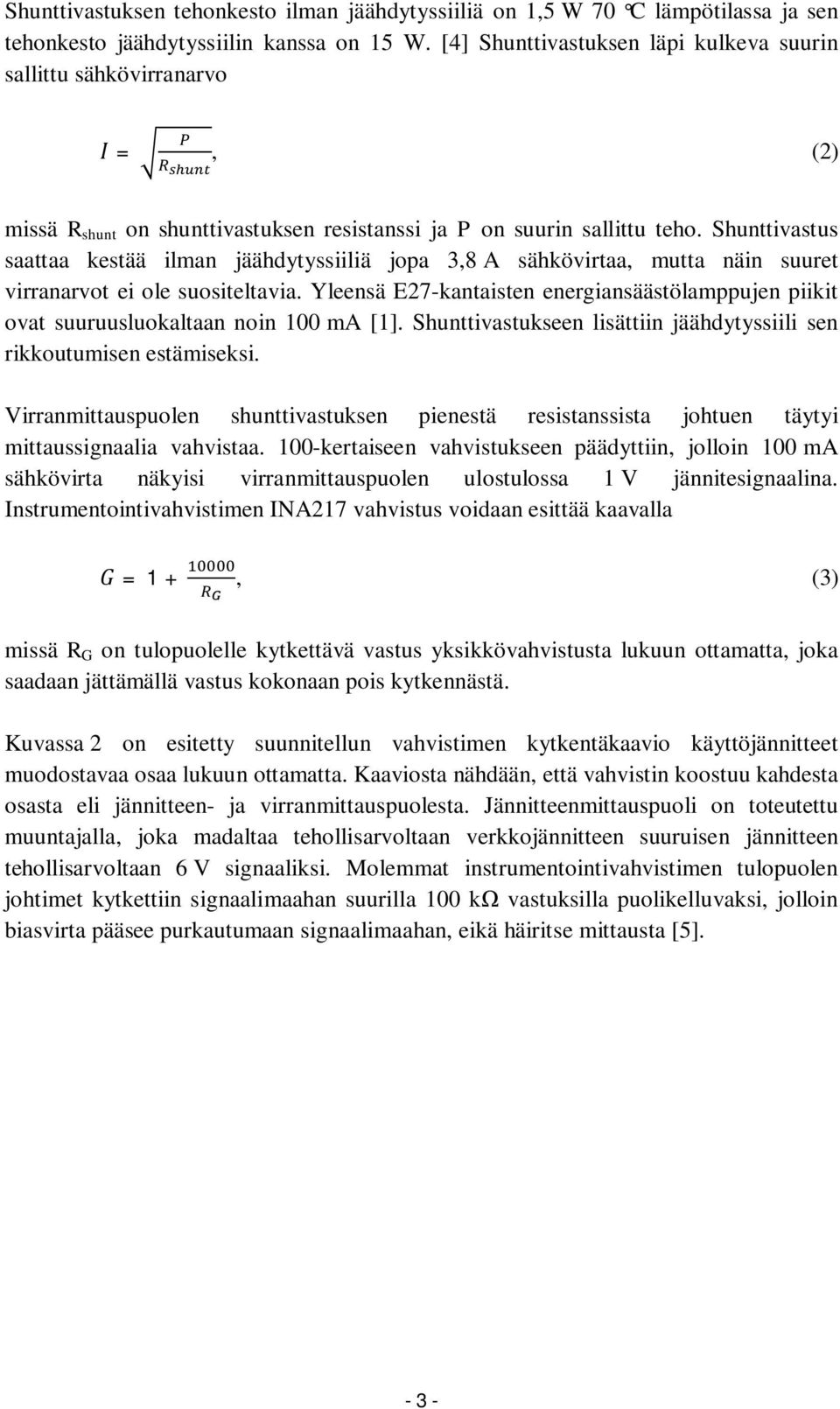 Shunttivastus saattaa kestää ilman jäähdytyssiiliä jopa 3,8 A sähkövirtaa, mutta näin suuret virranarvot ei ole suositeltavia.