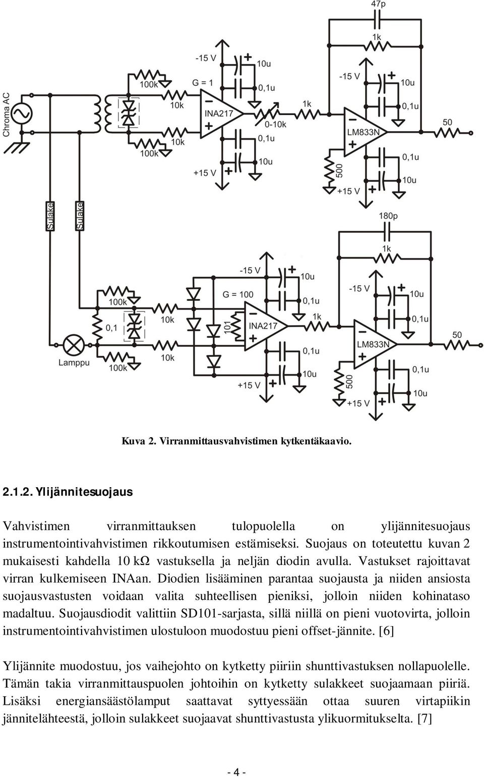 Diodien lisääminen parantaa suojausta ja niiden ansiosta suojausvastusten voidaan valita suhteellisen pieniksi, jolloin niiden kohinataso madaltuu.