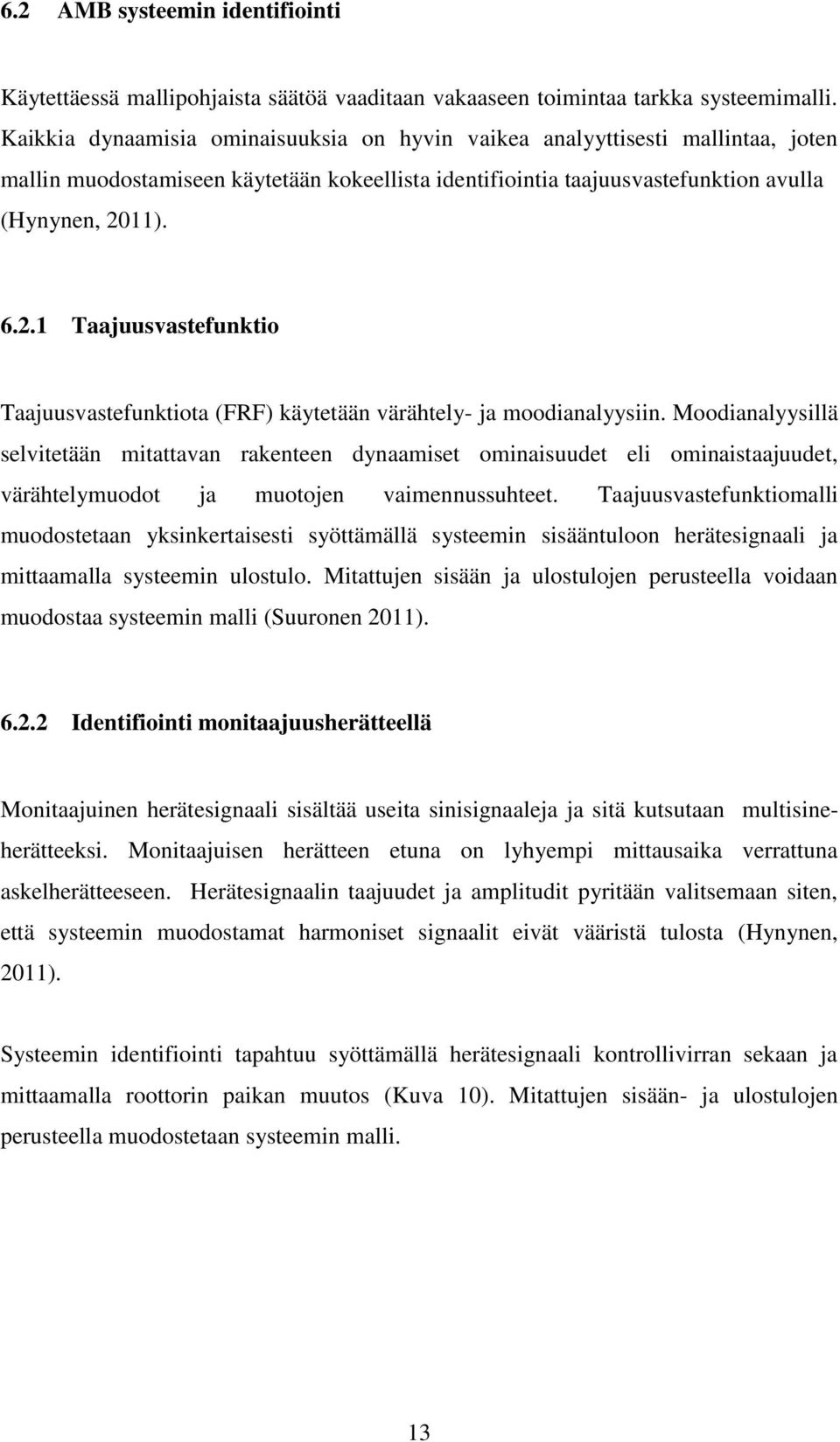 11). 6.2.1 Taajuusvastefunktio Taajuusvastefunktiota (FRF) käytetään värähtely- ja moodianalyysiin.