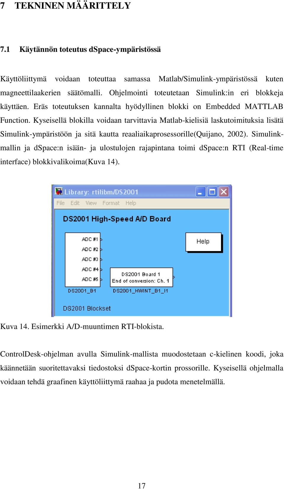 Kyseisellä blokilla voidaan tarvittavia Matlab-kielisiä laskutoimituksia lisätä Simulink-ympäristöön ja sitä kautta reaaliaikaprosessorille(quijano, 2002).