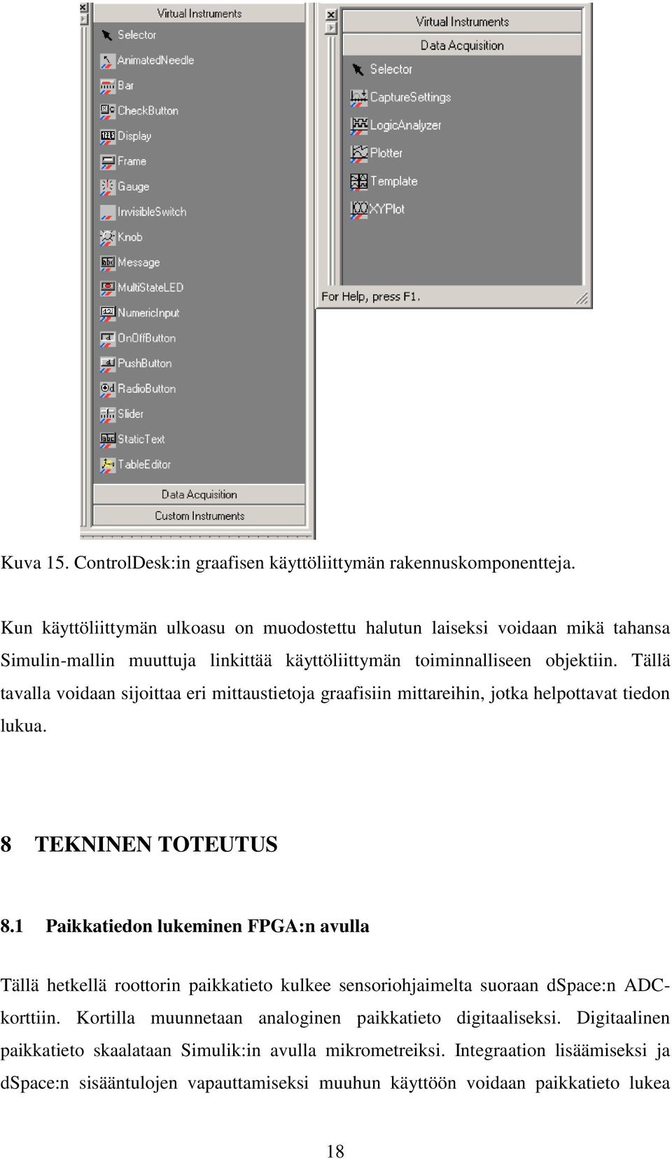 Tällä tavalla voidaan sijoittaa eri mittaustietoja graafisiin mittareihin, jotka helpottavat tiedon lukua. 8 TEKNINEN TOTEUTUS 8.