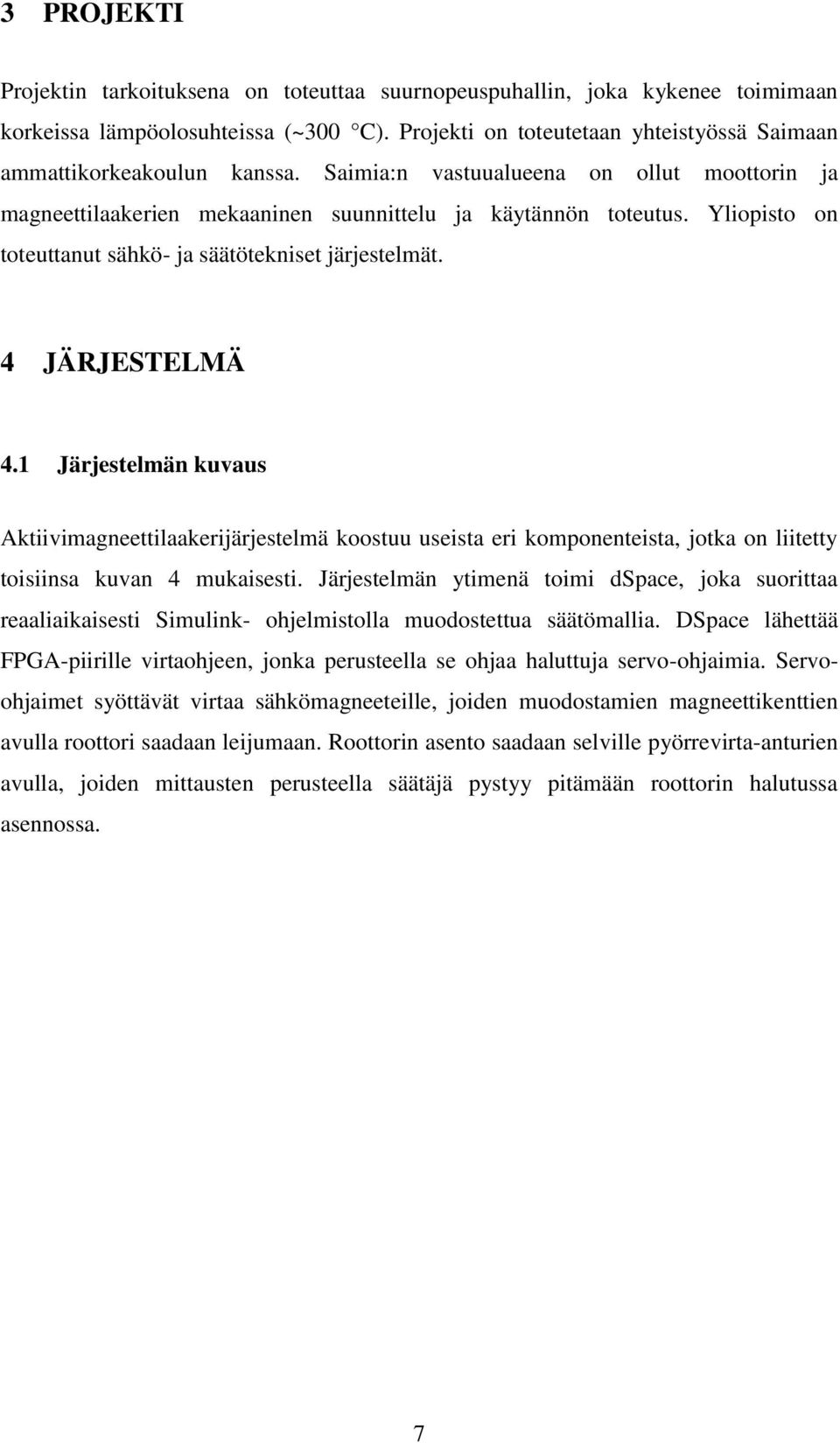 Yliopisto on toteuttanut sähkö- ja säätötekniset järjestelmät. 4 JÄRJESTELMÄ 4.