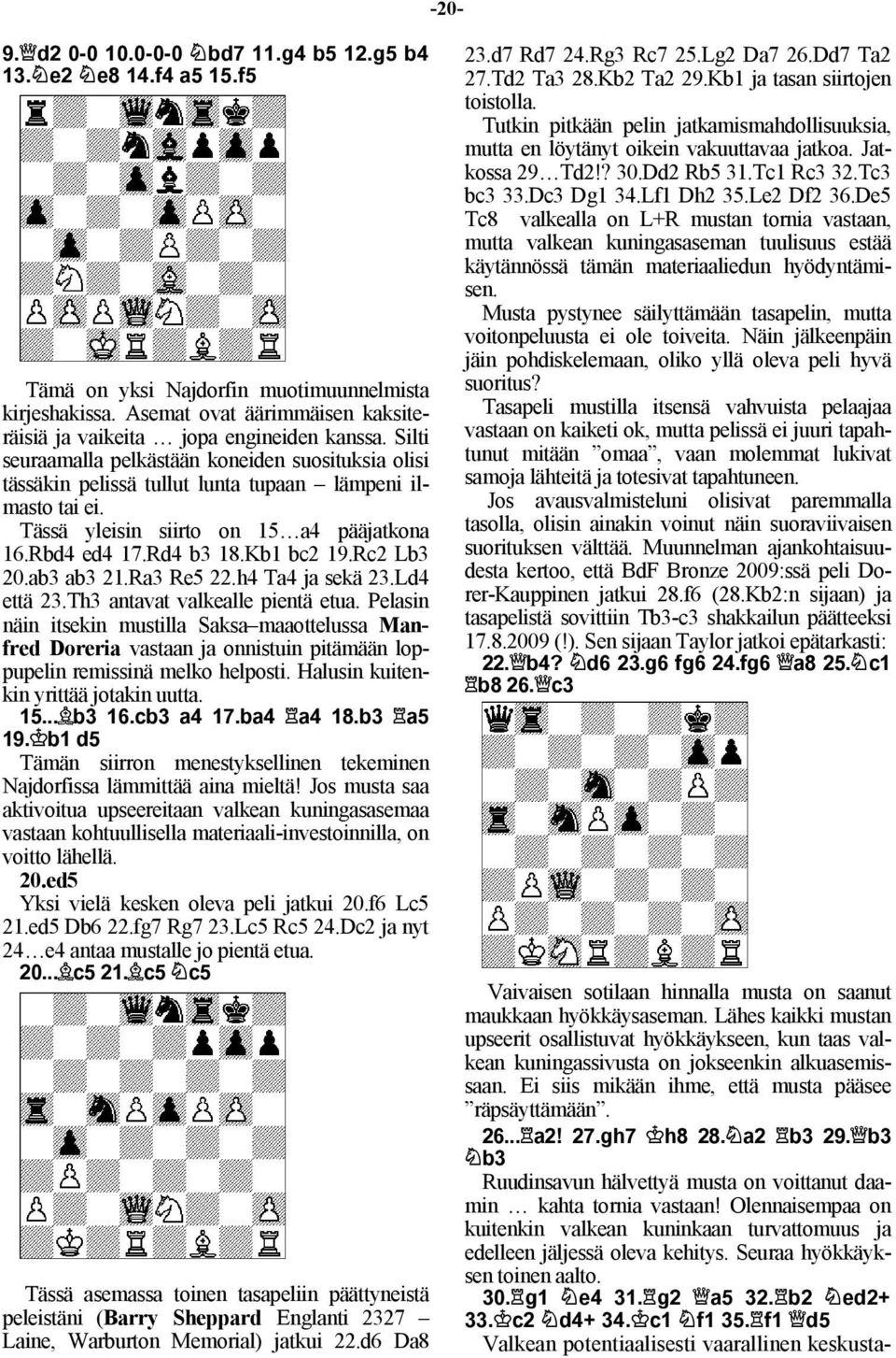 Rc2 Lb3 20.ab3 ab3 21.Ra3 Re5 22.h4 Ta4 ja sekä 23.Ld4 että 23.Th3 antavat valkealle pientä etua.