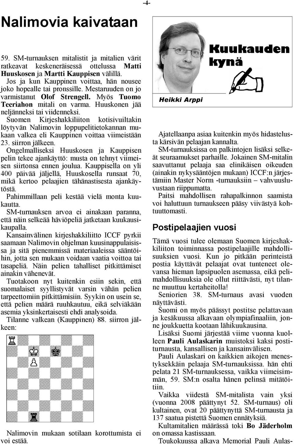 Suomen Kirjeshakkiliiton kotisivuiltakin löytyvän Nalimovin loppupelitietokannan mukaan valkea eli Kauppinen voittaa viimeistään 23. siirron jälkeen.