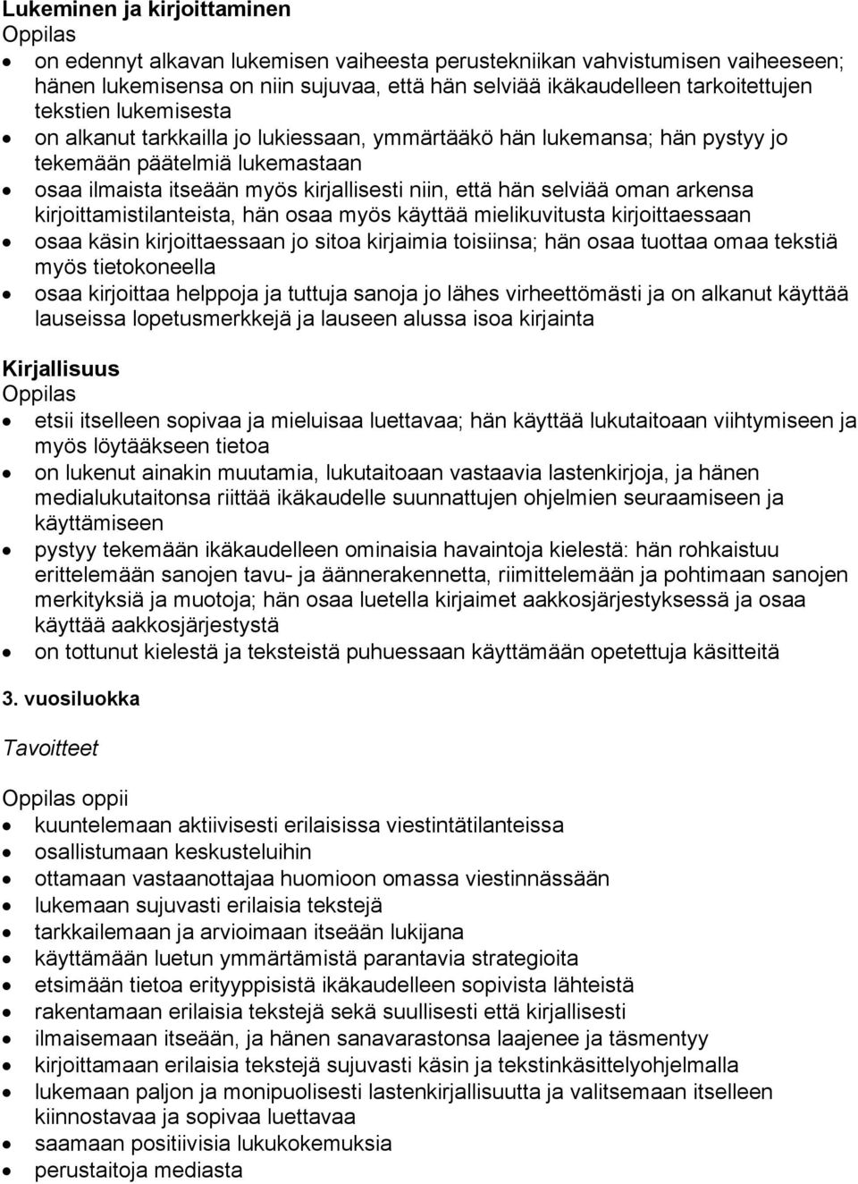 kirjoittamistilanteista, hän osaa myös käyttää mielikuvitusta kirjoittaessaan osaa käsin kirjoittaessaan jo sitoa kirjaimia toisiinsa; hän osaa tuottaa omaa tekstiä myös tietokoneella osaa kirjoittaa