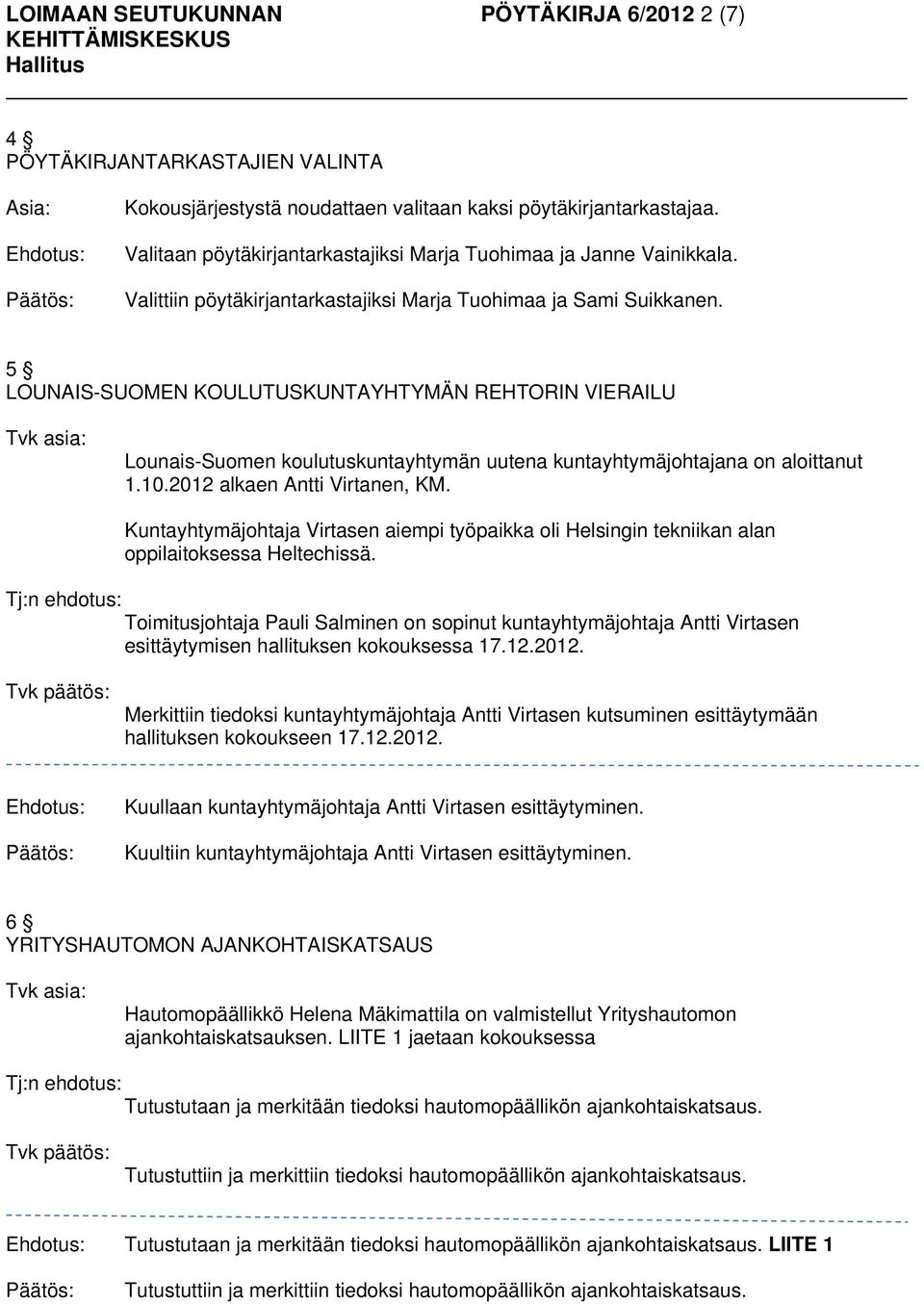 5 LOUNAIS-SUOMEN KOULUTUSKUNTAYHTYMÄN REHTORIN VIERAILU Lounais-Suomen koulutuskuntayhtymän uutena kuntayhtymäjohtajana on aloittanut 1.10.2012 alkaen Antti Virtanen, KM.