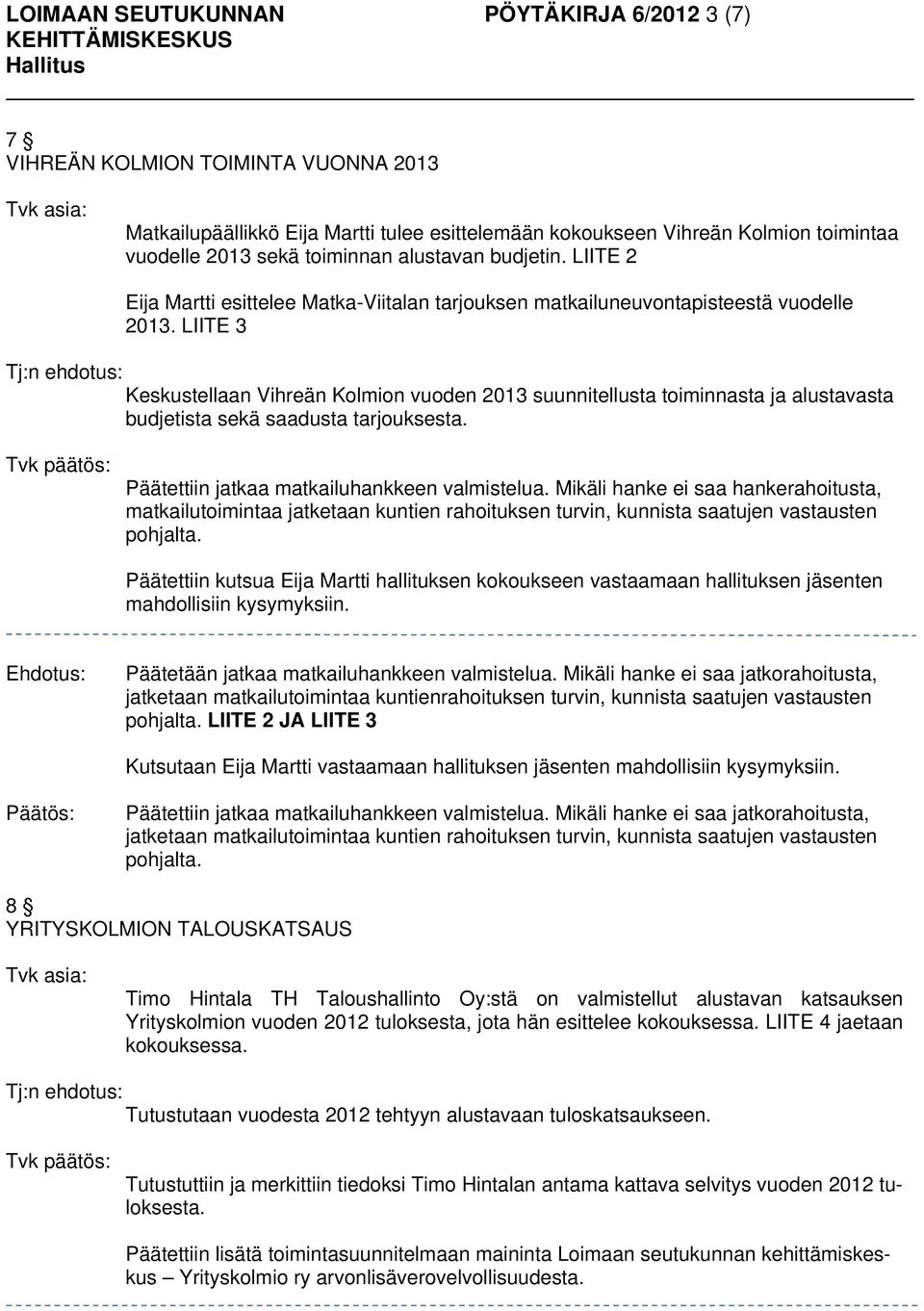 LIITE 3 Keskustellaan Vihreän Kolmion vuoden 2013 suunnitellusta toiminnasta ja alustavasta budjetista sekä saadusta tarjouksesta. Päätettiin jatkaa matkailuhankkeen valmistelua.