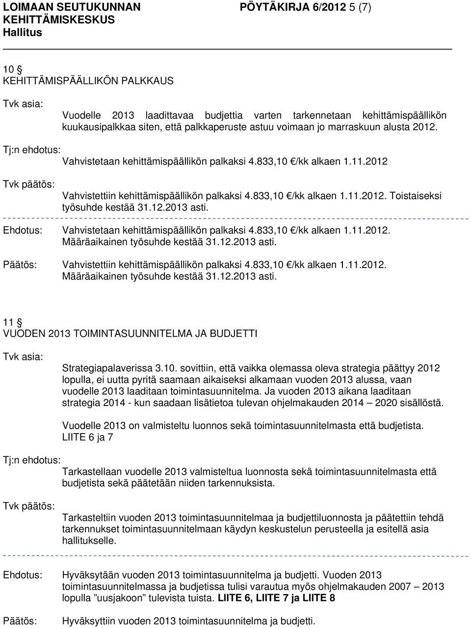 12.2013 asti. Vahvistetaan kehittämispäällikön palkaksi 4.833,10 /kk alkaen 1.11.2012. Määräaikainen työsuhde kestää 31.12.2013 asti. Vahvistettiin kehittämispäällikön palkaksi 4.833,10 /kk alkaen 1.11.2012. Määräaikainen työsuhde kestää 31.12.2013 asti. 11 VUODEN 2013 TOIMINTASUUNNITELMA JA BUDJETTI Strategiapalaverissa 3.