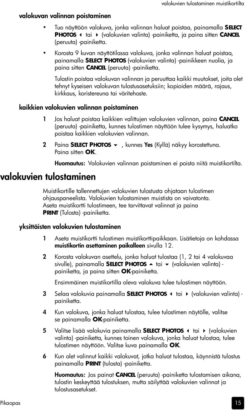 Korosta 9 kuvan näyttötilassa valokuva, jonka valinnan haluat poistaa, painamalla SELECT PHOTOS (valokuvien valinta) -painikkeen nuolia, ja paina  Tulostin poistaa valokuvan valinnan ja peruuttaa