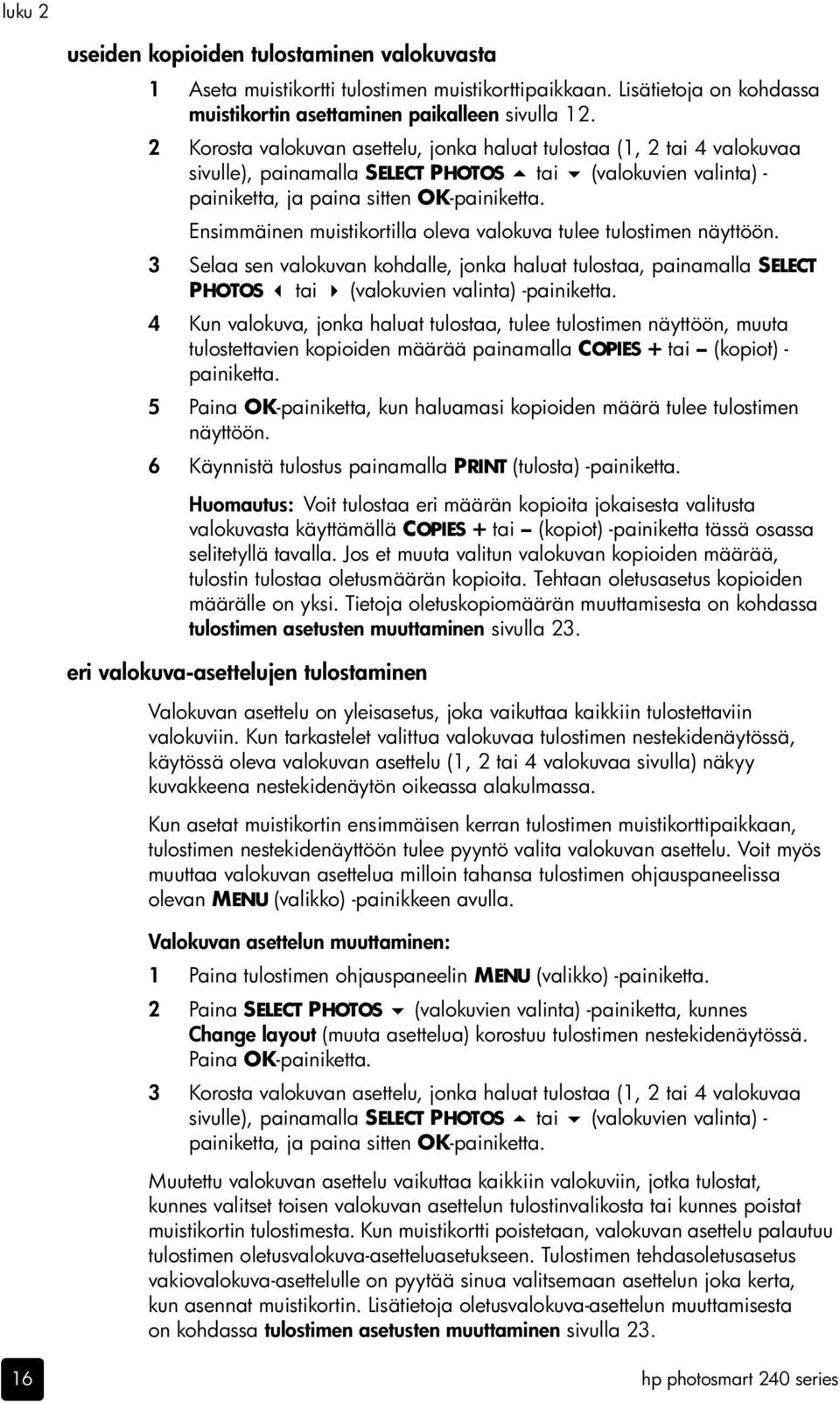 Ensimmäinen muistikortilla oleva valokuva tulee tulostimen näyttöön. 3 Selaa sen valokuvan kohdalle, jonka haluat tulostaa, painamalla SELECT PHOTOS tai (valokuvien valinta) -painiketta.