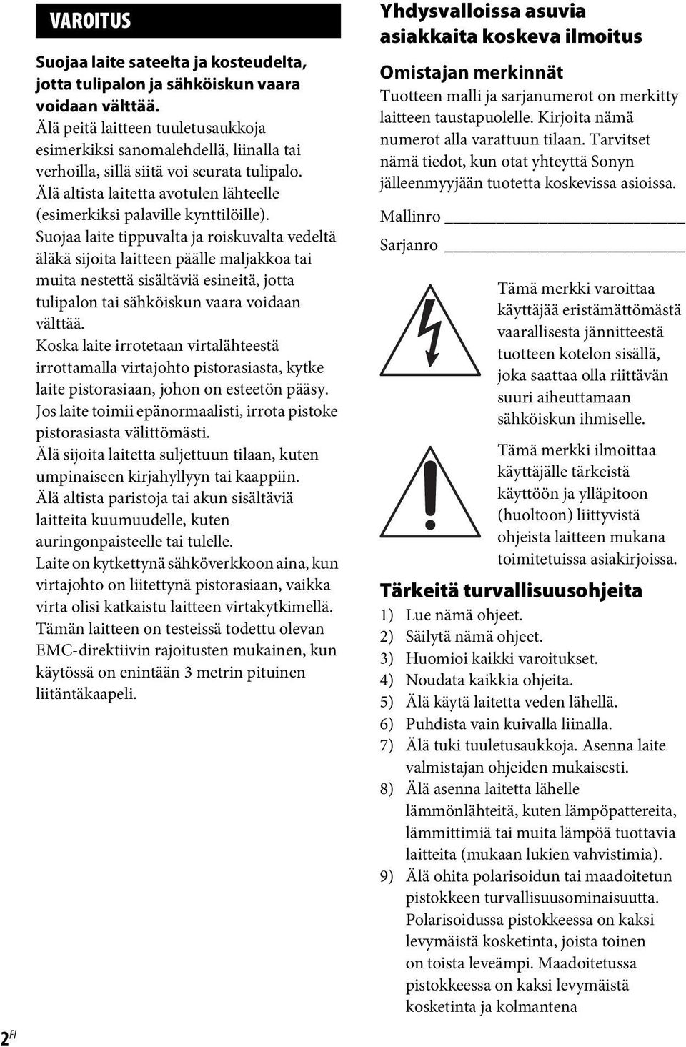 Suojaa laite tippuvalta ja roiskuvalta vedeltä äläkä sijoita laitteen päälle maljakkoa tai muita nestettä sisältäviä esineitä, jotta tulipalon tai sähköiskun vaara voidaan välttää.