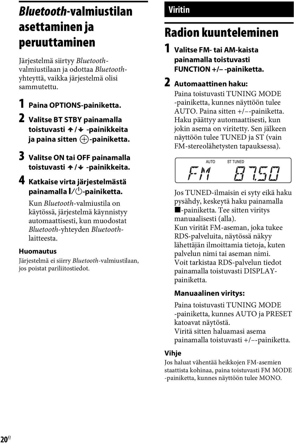 4 Katkaise virta järjestelmästä painamalla "/1-painiketta. Kun Bluetooth-valmiustila on käytössä, järjestelmä käynnistyy automaattisesti, kun muodostat Bluetooth-yhteyden Bluetoothlaitteesta.