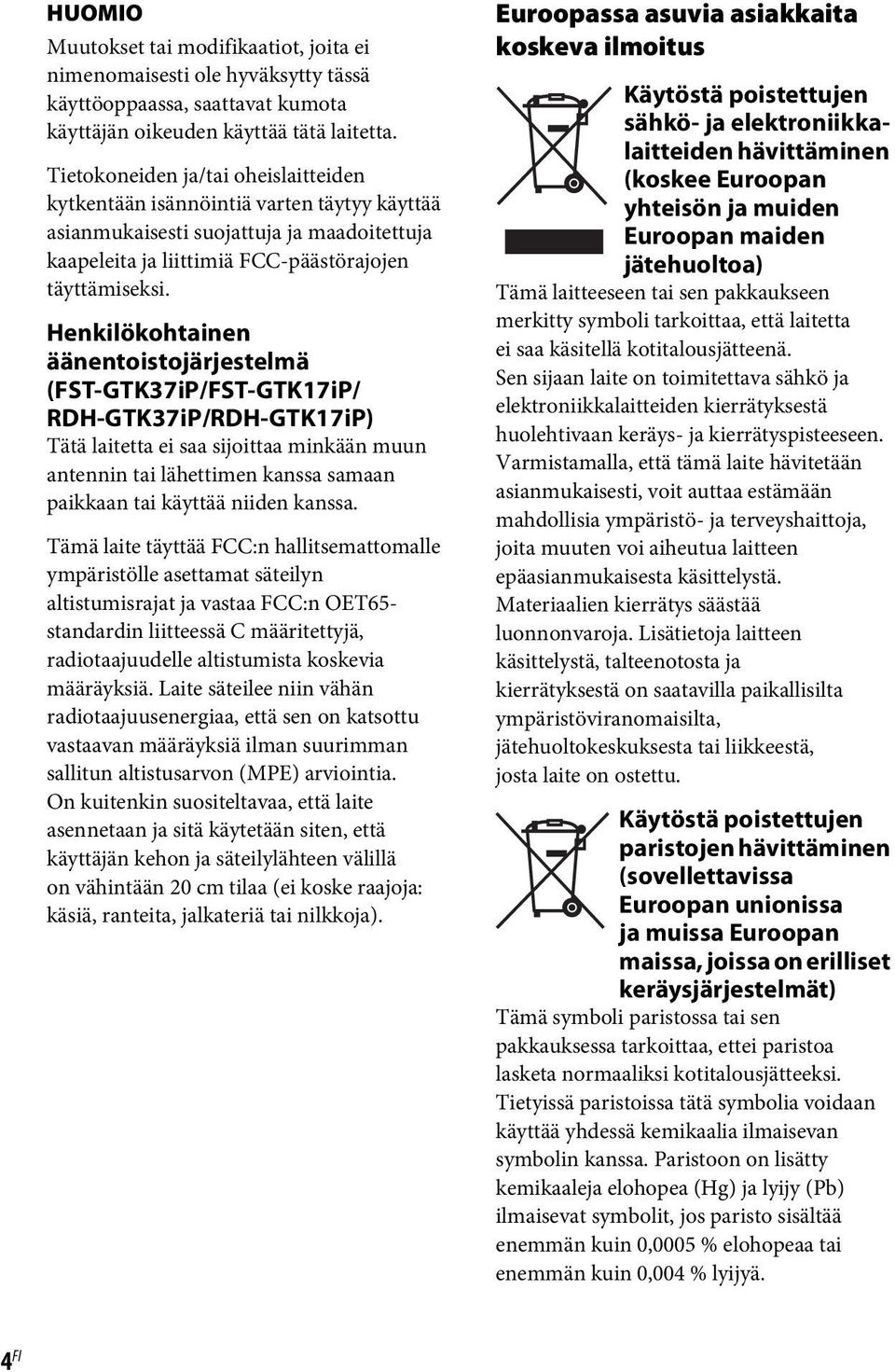 Henkilökohtainen äänentoistojärjestelmä (FST-GTK37iP/FST-GTK17iP/ RDH-GTK37iP/RDH-GTK17iP) Tätä laitetta ei saa sijoittaa minkään muun antennin tai lähettimen kanssa samaan paikkaan tai käyttää