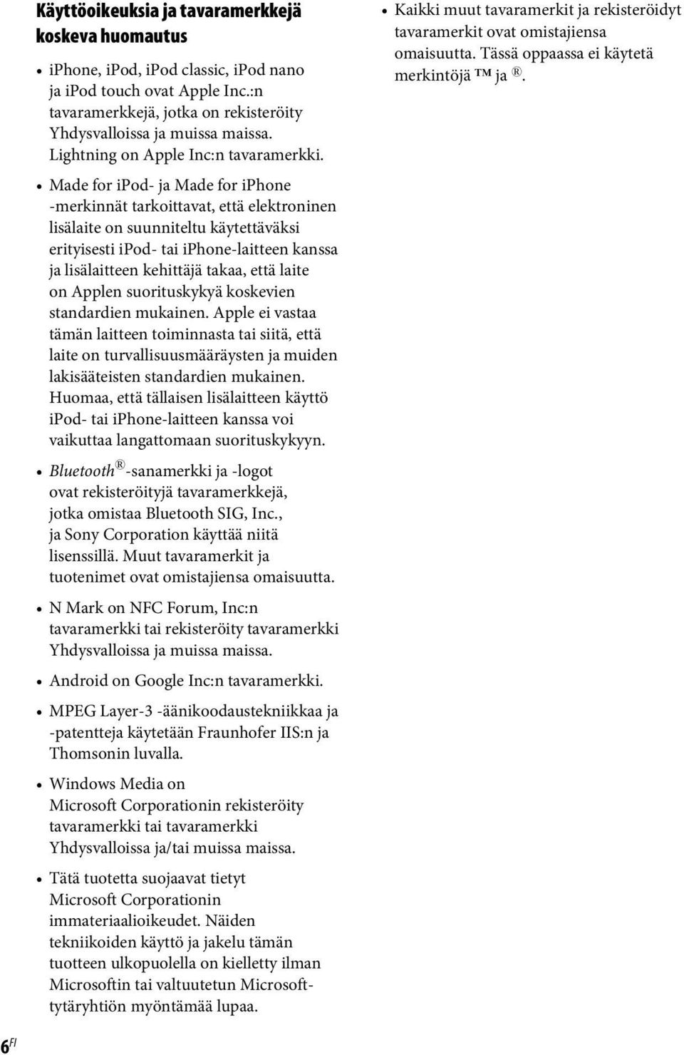 Made for ipod- ja Made for iphone -merkinnät tarkoittavat, että elektroninen lisälaite on suunniteltu käytettäväksi erityisesti ipod- tai iphone-laitteen kanssa ja lisälaitteen kehittäjä takaa, että