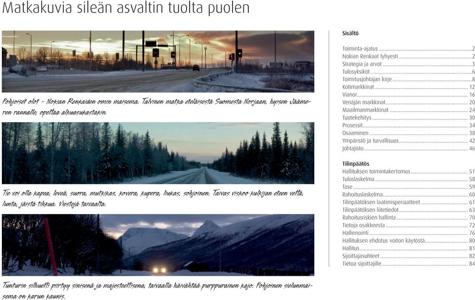 ..2 Strategia ja arvot...3 Tulosyksiköt...6 Toimitusjohtajan kirje...8 Kotimarkkinat... 12 Vianor... 16 Venäjän markkinat... 2 Maailmanmarkkinat... 24 Tuotekehitys... 3 Prosessit... 34 Osaaminen.