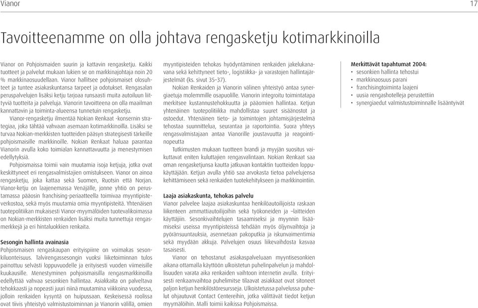 Rengasalan peruspalvelujen lisäksi ketju tarjoaa runsaasti muita autoiluun liittyviä tuotteita ja palveluja.