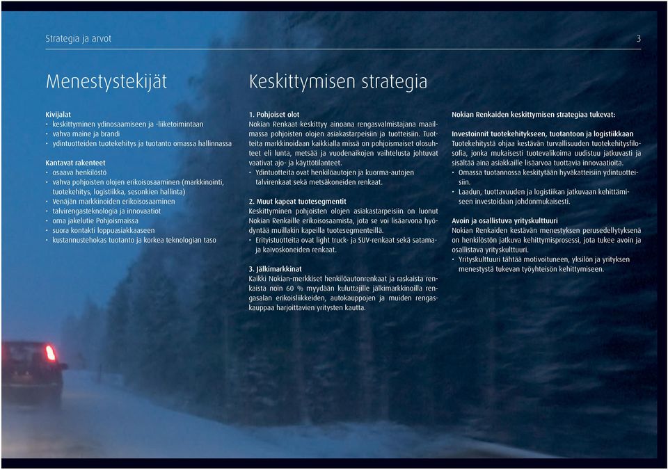 talvirengasteknologia ja innovaatiot oma jakelutie Pohjoismaissa suora kontakti loppuasiakkaaseen kustannustehokas tuotanto ja korkea teknologian taso 1.
