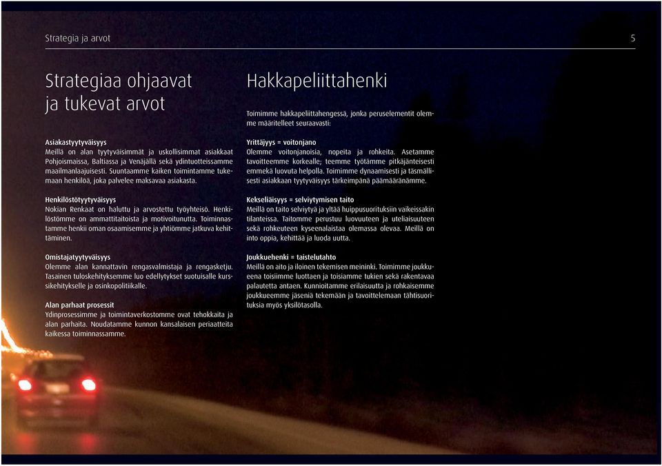 Henkilöstömme on ammattitaitoista ja motivoitunutta. Toiminnastamme henkii oman osaamisemme ja yhtiömme jatkuva kehittäminen.