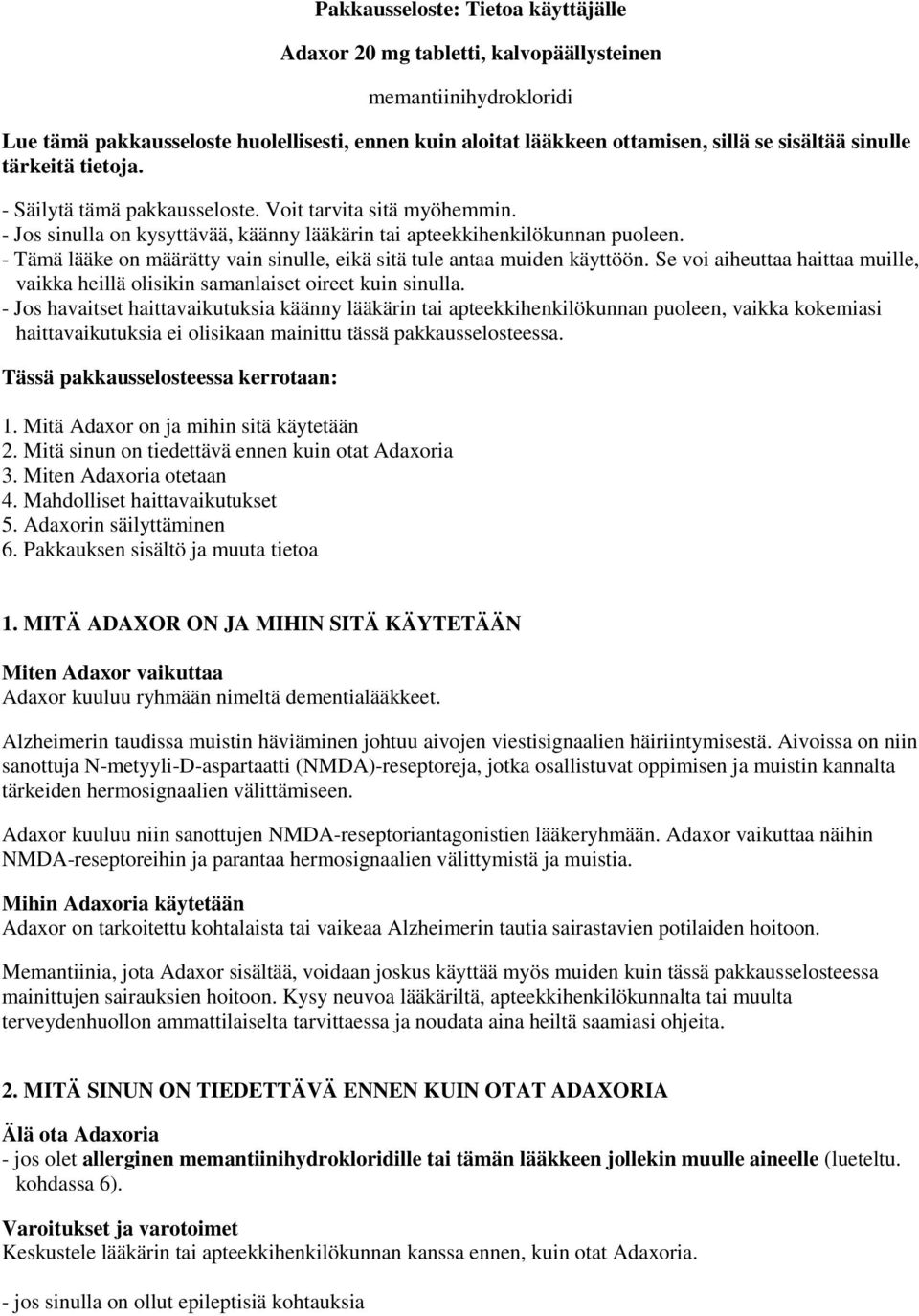 - Tämä lääke on määrätty vain sinulle, eikä sitä tule antaa muiden käyttöön. Se voi aiheuttaa haittaa muille, vaikka heillä olisikin samanlaiset oireet kuin sinulla.