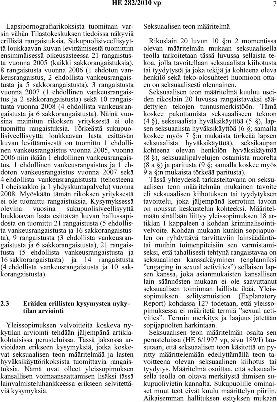 vankeusrangaistus, 2 ehdollista vankeusrangaistusta ja 5 sakkorangaistusta), 3 rangaistusta vuonna 2007 (1 ehdollinen vankeusrangaistus ja 2 sakkorangaistusta) sekä 10 rangaistusta vuonna 2008 (4