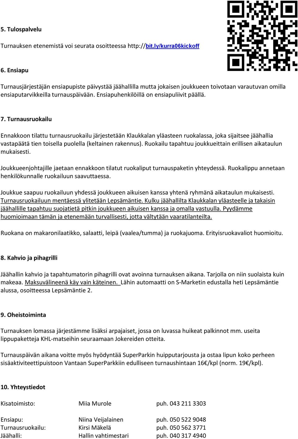 Turnausruokailu Ennakkoon tilattu turnausruokailu järjestetään Klaukkalan yläasteen ruokalassa, joka sijaitsee jäähallia vastapäätä tien toisella puolella (keltainen rakennus).