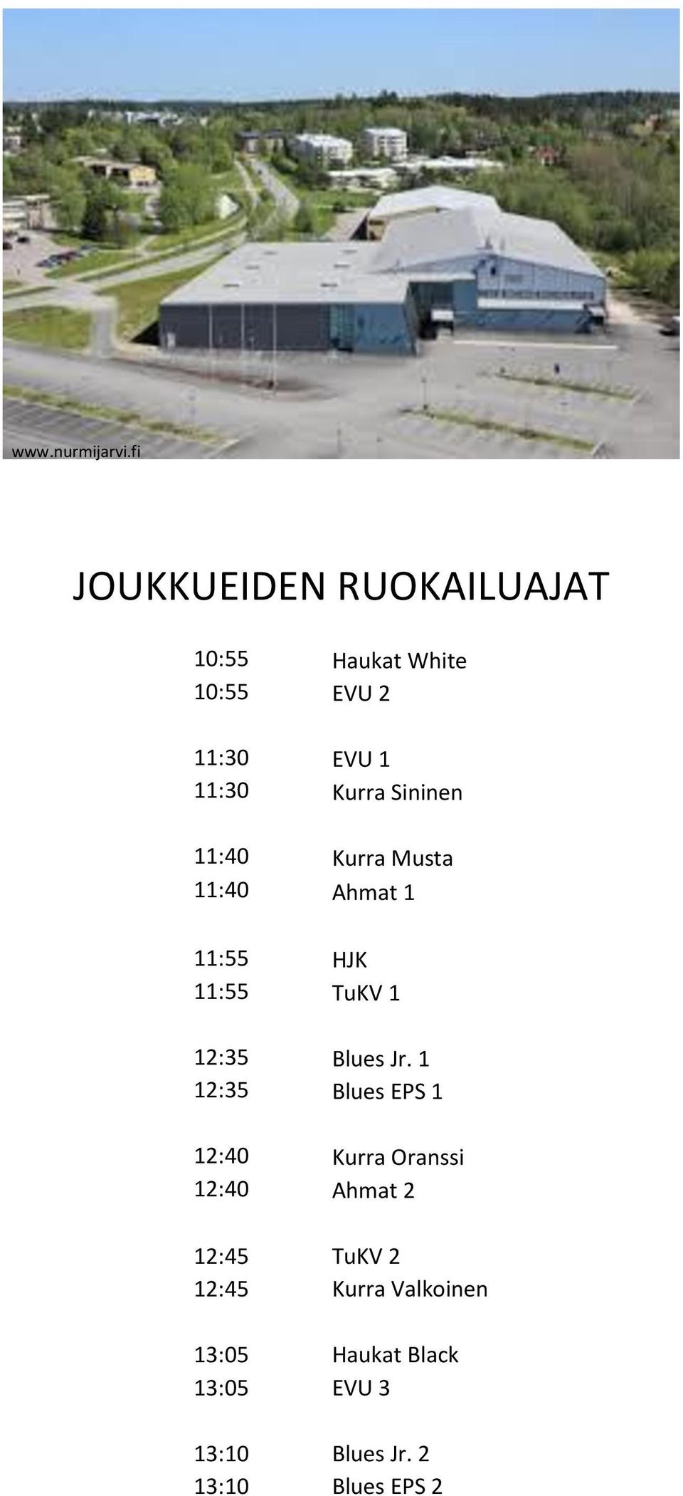 Sininen 11:40 Kurra Musta 11:40 Ahmat 1 11:55 HJK 11:55 TuKV 1 12:35 Blues Jr.