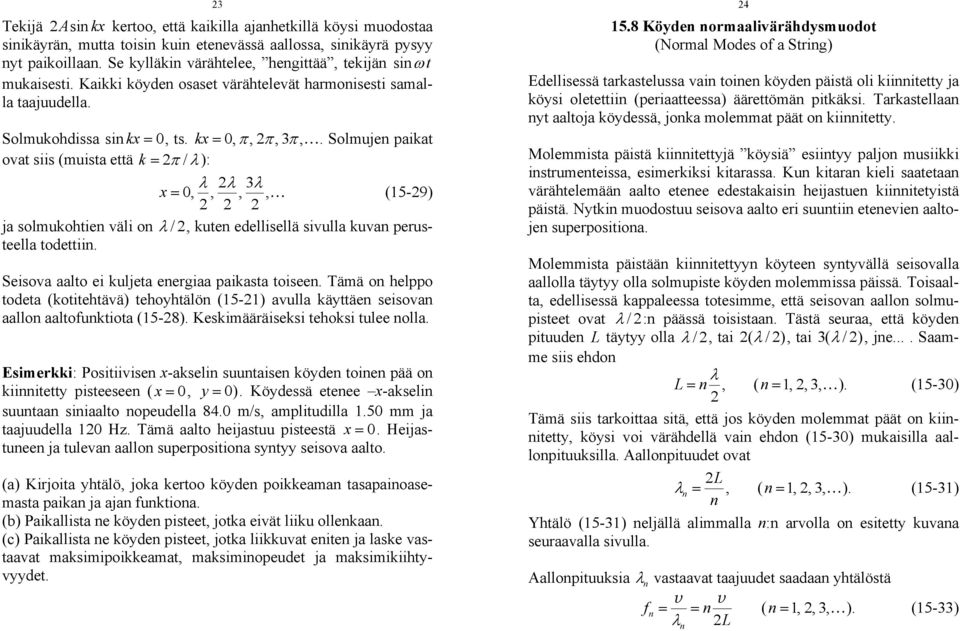 Solmuje paikat ovat siis (muista että k = π / λ): λ λ 3λ x = 0,,,, (15-9) ja solmukohtie väli o λ /, kute edellisellä sivulla kuva perusteella todettii.